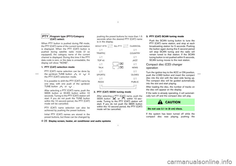 NISSAN 370Z 2009  Owners Manual or
in
the PTY (CAT) selection mode.
It is possible to shift the PTY (CAT) name by
one step, with one push of the up/down
TUNE button
or
.
After selecting a PTY (CAT) name, push the
SEEK button or SCAN