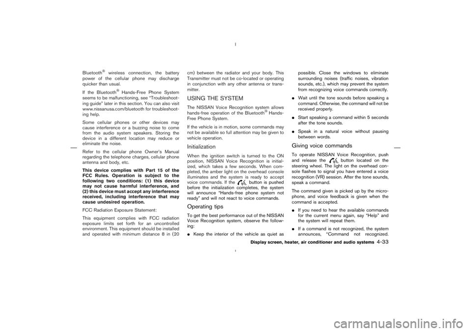 NISSAN 370Z 2009  Owners Manual wireless connection, the battery
power of the cellular phone may discharge
quicker than usual.
If the Bluetooth
Hands-Free Phone System
seems to be malfunctioning, see “Troubleshoot-
ing guide” la
