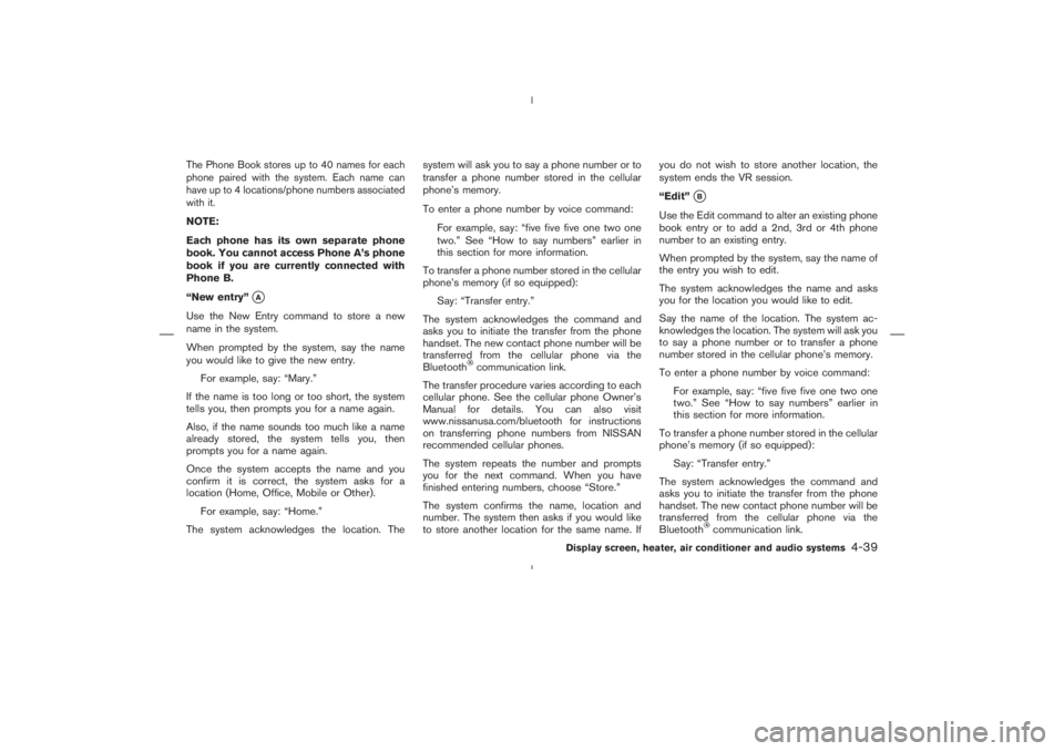 NISSAN 370Z 2009  Owners Manual communication link.
The transfer procedure varies according to each
cellular phone. See the cellular phone Owner’s
Manual for details. You can also visit
www.nissanusa.com/bluetooth for instructions