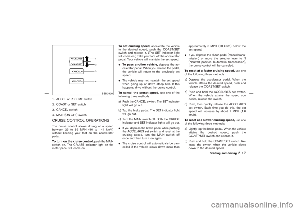 NISSAN 370Z 2009  Owners Manual SSD0528
Starting and driving
5-17 