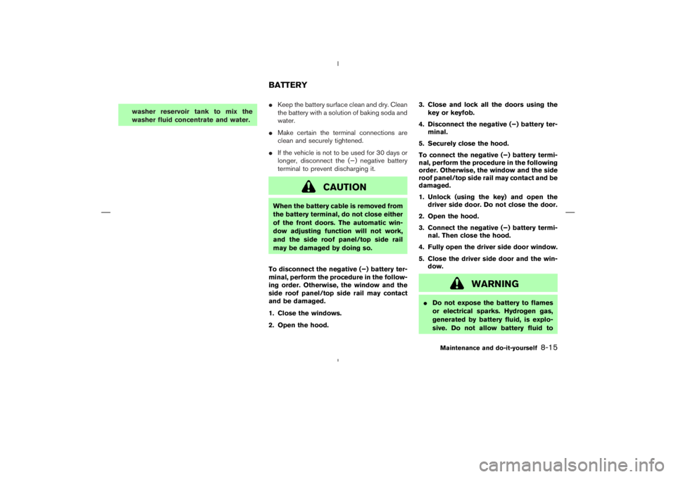 NISSAN 370Z 2009  Owners Manual WARNING
Do not expose the battery to flames
or electrical sparks. Hydrogen gas,
generated by battery fluid, is explo-
sive. Do not allow battery fluid to
BATTERY
Maintenance and do-it-yourself
8-15 