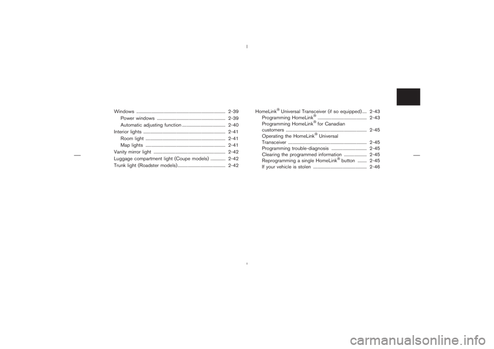 NISSAN 370Z 2009 Repair Manual Universal Transceiver (if so equipped) .... 2-43
Programming HomeLink
........................................... 2-43
Programming HomeLinkfor Canadian
customers ...................................... NISSAN 370Z 2009 Repair Manual Universal Transceiver (if so equipped) .... 2-43
Programming HomeLink
........................................... 2-43
Programming HomeLinkfor Canadian
customers ......................................