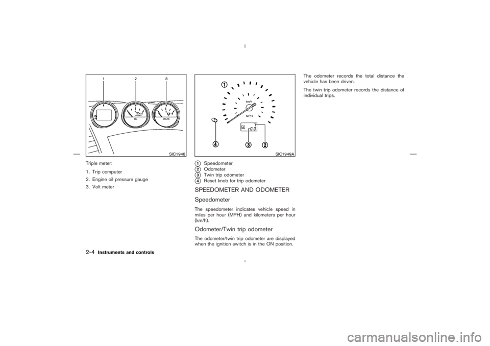 NISSAN 370Z 2009 Repair Manual SIC1948
SIC1949A
2-4
Instruments and controls NISSAN 370Z 2009 Repair Manual SIC1948
SIC1949A
2-4
Instruments and controls