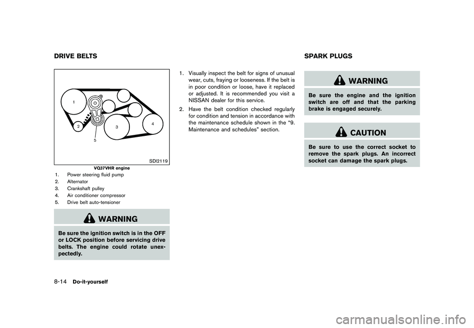NISSAN 370Z 2017  Owners Manual .Right after inflation, several side air
bags and curtain air bag system
components will be hot. Do not
touch them; you may severely burn
yourself.
. No unauthorized changes should be
made to any comp