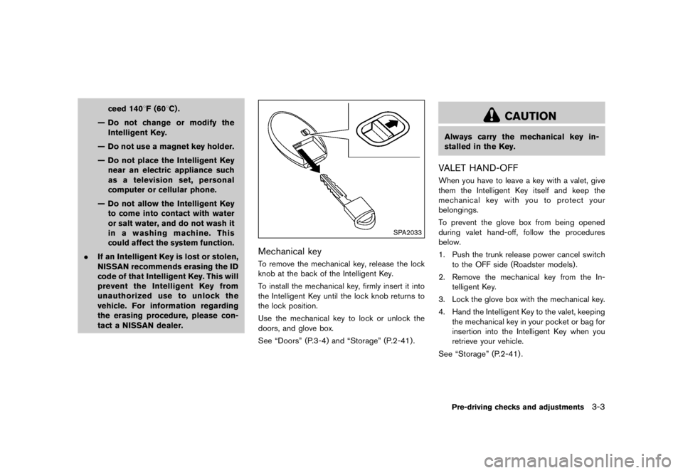 NISSAN 370Z 2015  Owners Manual 2. Turn off the air conditioner. Open all thewindows, move the heater or air conditioner
temperature control to maximum hot and fan
control to high speed.
3. If engine overheating is caused by climbin