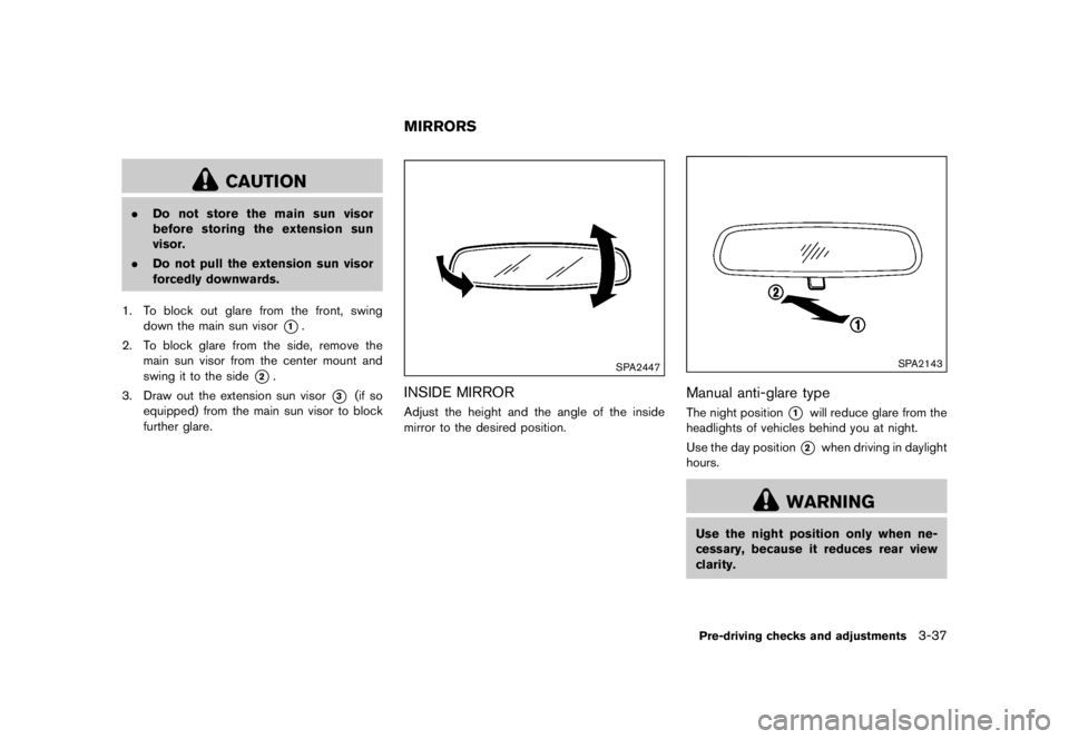 NISSAN 370Z 2015  Owners Manual the low tire pressure warning light
OFF. If the light still illuminates
while driving after adjusting the tire
pressure, a tire may be flat. If you
have a flat tire, replace it with a
spare tire as so