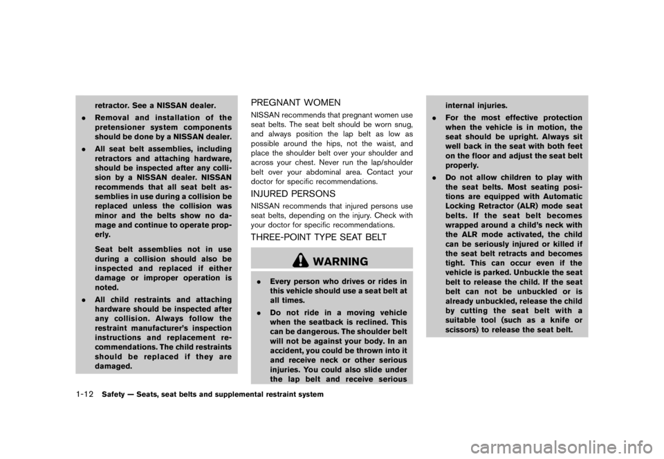 NISSAN 370Z 2015 Owners Guide retractor. See a NISSAN dealer.
. Removal and installation of the
pretensioner system components
should be done by a NISSAN dealer.
. All seat belt assemblies, including
retractors and attaching hardw