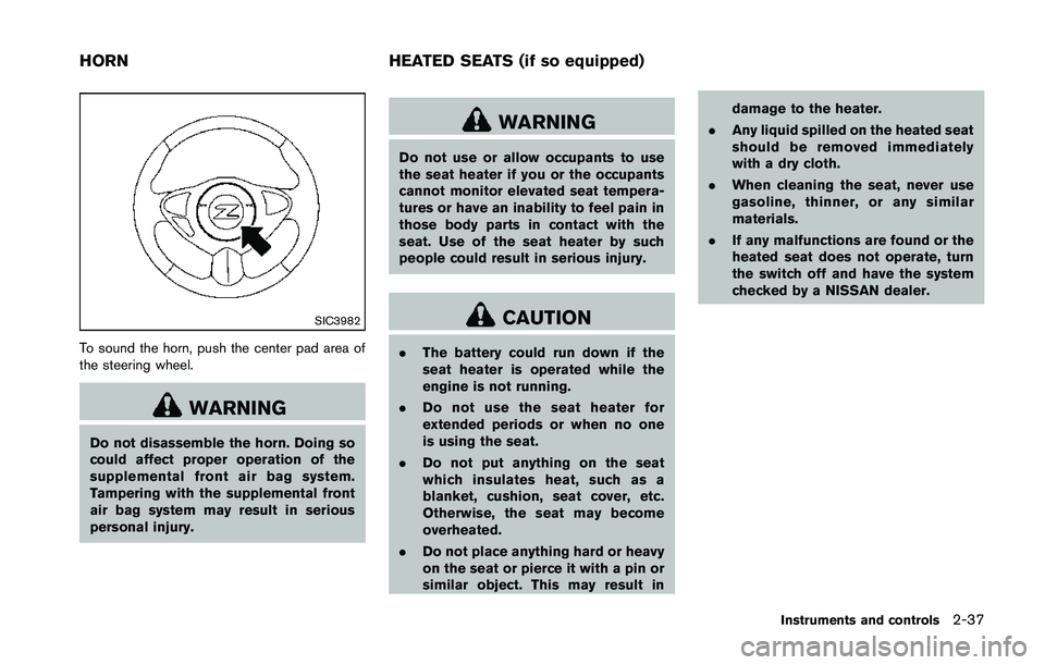 NISSAN 370Z 2014  Owners Manual SIC3982
To sound the horn, push the center pad area of
the steering wheel. 