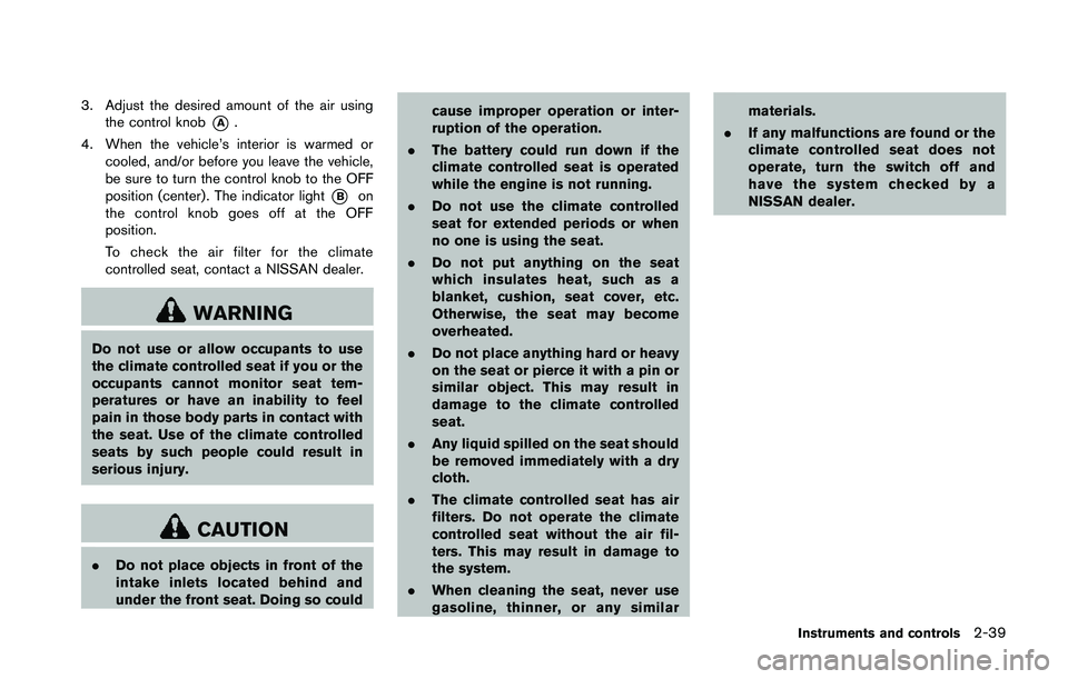 NISSAN 370Z 2014  Owners Manual 3. Adjust the desired amount of the air usingthe control knob
*A.
4. When the vehicle’s interior is warmed or cooled, and/or before you leave the vehicle,
be sure to turn the control knob to the OFF