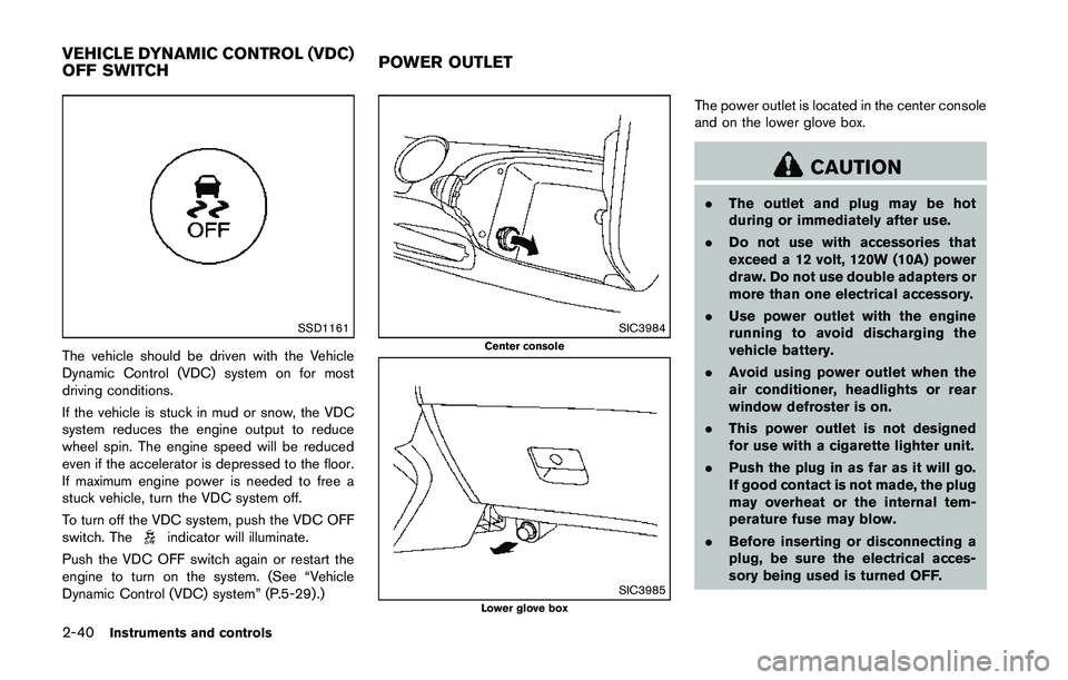 NISSAN 370Z 2014  Owners Manual SSD1161
The vehicle should be driven with the Vehicle
Dynamic Control (VDC) system on for most
driving conditions.
If the vehicle is stuck in mud or snow, the VDC
system reduces the engine output to r