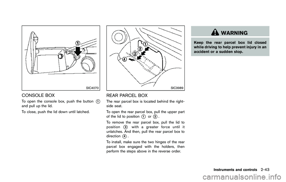 NISSAN 370Z 2014  Owners Manual SIC4070
CONSOLE BOX
To open the console box, push the button*1and pull up the lid.
To close, push the lid down until latched. 
