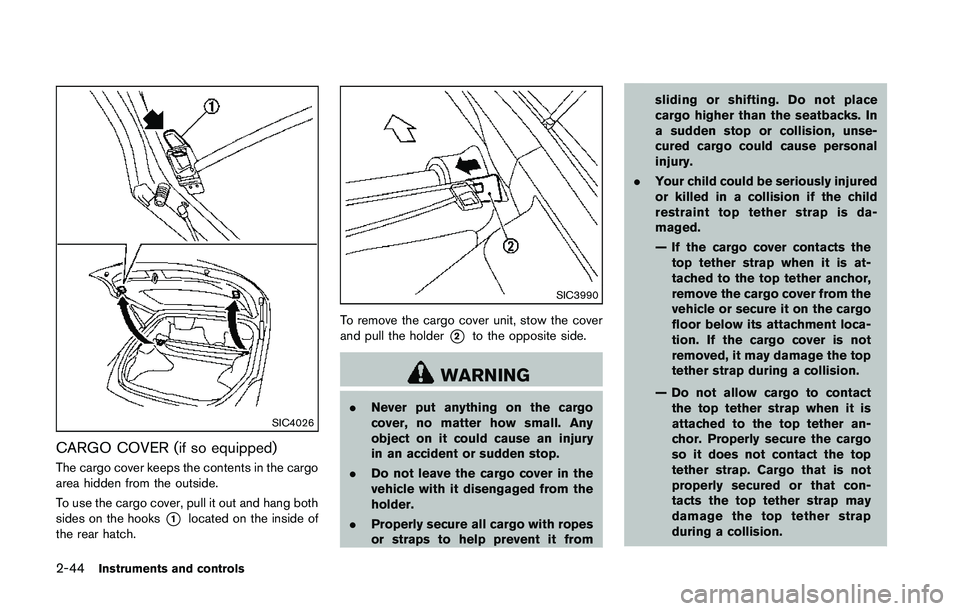 NISSAN 370Z 2014  Owners Manual SIC4026
CARGO COVER (if so equipped)
The cargo cover keeps the contents in the cargo
area hidden from the outside.
To use the cargo cover, pull it out and hang both
sides on the hooks
*1located on the
