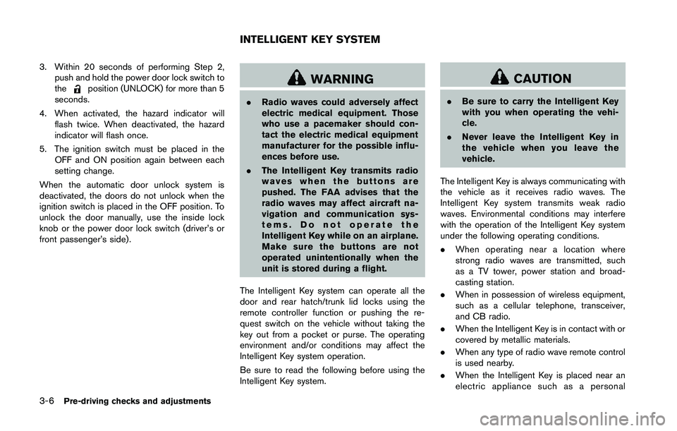 NISSAN 370Z 2014  Owners Manual 3. Within 20 seconds of performing Step 2,push and hold the power door lock switch to
the 
