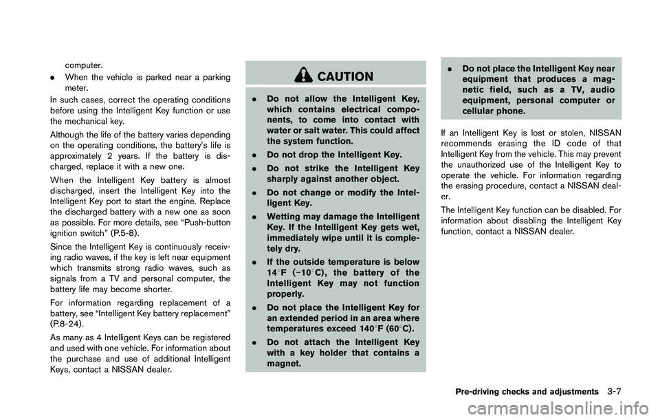 NISSAN 370Z 2014  Owners Manual computer.
. When the vehicle is parked near a parking
meter.
In such cases, correct the operating conditions
before using the Intelligent Key function or use
the mechanical key.
Although the life of t