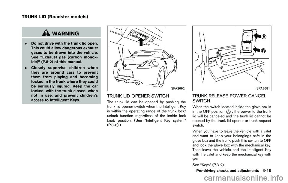 NISSAN 370Z 2014 Owners Manual WARNING
.Do not drive with the trunk lid open.
This could allow dangerous exhaust
gases to be drawn into the vehicle.
See “Exhaust gas (carbon monox-
ide)” (P.5-2) of this manual.
. Closely superv NISSAN 370Z 2014 Owners Manual WARNING
.Do not drive with the trunk lid open.
This could allow dangerous exhaust
gases to be drawn into the vehicle.
See “Exhaust gas (carbon monox-
ide)” (P.5-2) of this manual.
. Closely superv