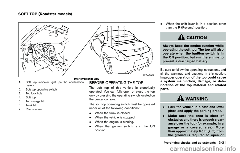 NISSAN 370Z 2014 Owners Manual SPA2685Interior/exterior view1. Soft top indicator light (on the combinationmeter)
2. Soft top operating switch
3. Top lock hole
4. Soft top
5. Top storage lid
6. Trunk lid
7. Rear windowBEFORE OPERAT NISSAN 370Z 2014 Owners Manual SPA2685Interior/exterior view1. Soft top indicator light (on the combinationmeter)
2. Soft top operating switch
3. Top lock hole
4. Soft top
5. Top storage lid
6. Trunk lid
7. Rear windowBEFORE OPERAT