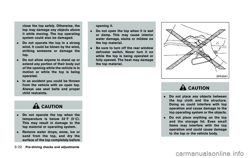 NISSAN 370Z 2014 Owners Manual close the top safely. Otherwise, the
top may damage any objects above
it while moving. The top operating
system could also be damaged.
. Do not operate the top in a strong
wind. It could be blown by t NISSAN 370Z 2014 Owners Manual close the top safely. Otherwise, the
top may damage any objects above
it while moving. The top operating
system could also be damaged.
. Do not operate the top in a strong
wind. It could be blown by t