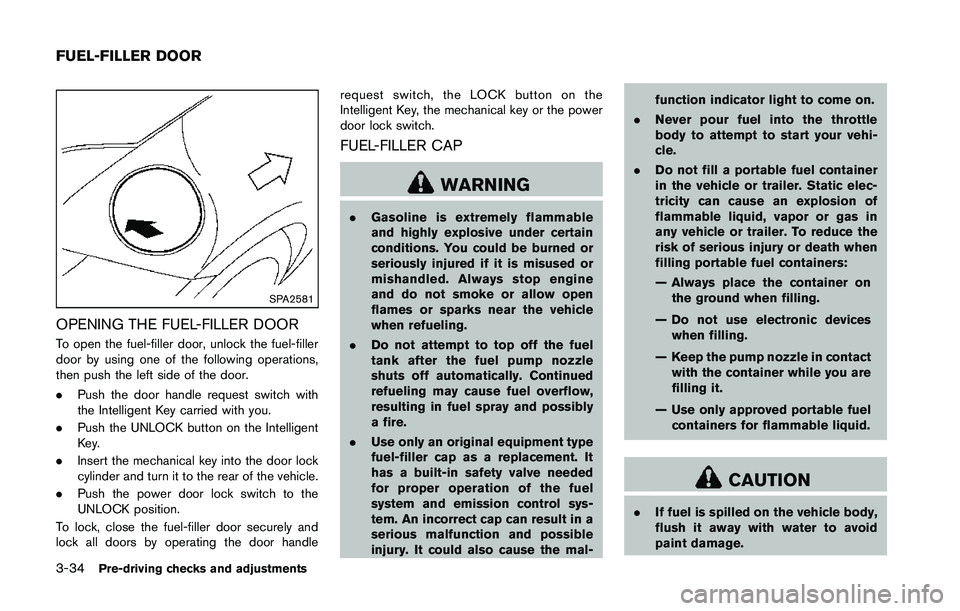 NISSAN 370Z 2014  Owners Manual SPA2581
OPENING THE FUEL-FILLER DOOR
To open the fuel-filler door, unlock the fuel-filler
door by using one of the following operations,
then push the left side of the door.
.Push the door handle requ