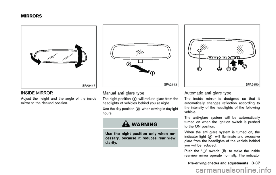 NISSAN 370Z 2014  Owners Manual SPA2447
INSIDE MIRROR
Adjust the height and the angle of the inside
mirror to the desired position. 