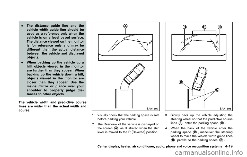 NISSAN 370Z 2014 Owners Manual .The distance guide line and the
vehicle width guide line should be
used as a reference only when the
vehicle is on a level paved surface.
The distance viewed on the monitor
is for reference only and NISSAN 370Z 2014 Owners Manual .The distance guide line and the
vehicle width guide line should be
used as a reference only when the
vehicle is on a level paved surface.
The distance viewed on the monitor
is for reference only and