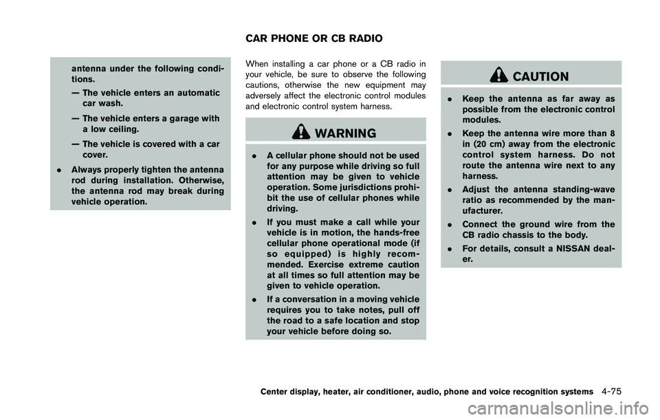 NISSAN 370Z 2014 Owners Manual antenna under the following condi-
tions.
— The vehicle enters an automaticcar wash.
— The vehicle enters a garage with a low ceiling.
— The vehicle is covered with a car cover.
. Always properl NISSAN 370Z 2014 Owners Manual antenna under the following condi-
tions.
— The vehicle enters an automaticcar wash.
— The vehicle enters a garage with a low ceiling.
— The vehicle is covered with a car cover.
. Always properl