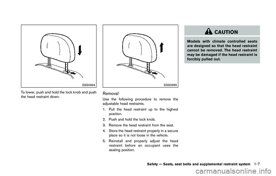 NISSAN 370Z 2014 Owners Manual SSS0994
To lower, push and hold the lock knob and push
the head restraint down. NISSAN 370Z 2014 Owners Manual SSS0994
To lower, push and hold the lock knob and push
the head restraint down.