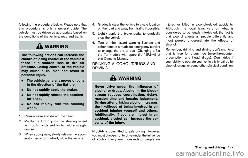 NISSAN 370Z 2014 Owners Manual following the procedure below. Please note that
this procedure is only a general guide. The
vehicle must be driven as appropriate based on
the conditions of the vehicle, road and traffic. NISSAN 370Z 2014 Owners Manual following the procedure below. Please note that
this procedure is only a general guide. The
vehicle must be driven as appropriate based on
the conditions of the vehicle, road and traffic.