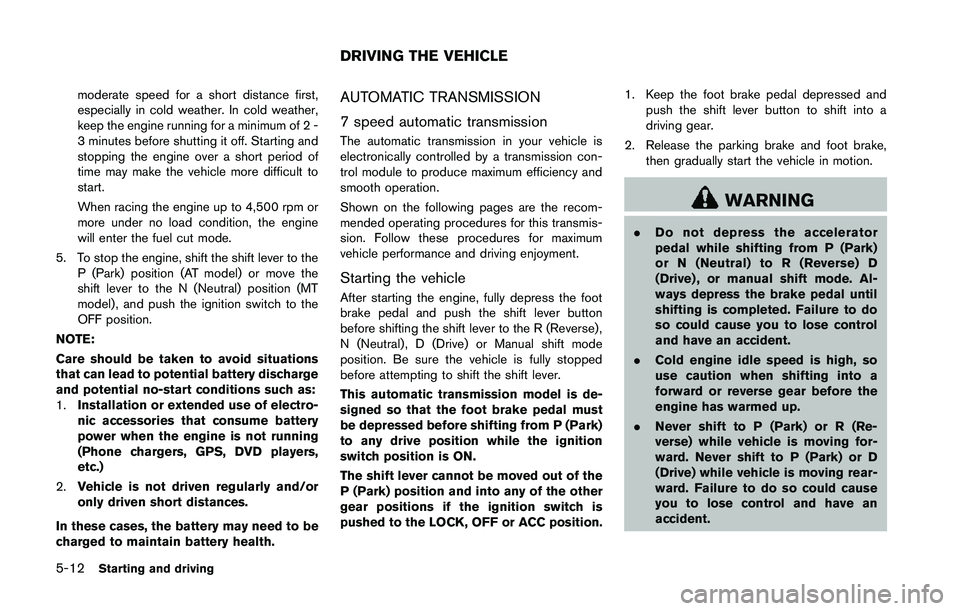 NISSAN 370Z 2014 Owners Manual moderate speed for a short distance first,
especially in cold weather. In cold weather,
keep the engine running for a minimum of 2 -
3 minutes before shutting it off. Starting and
stopping the engine NISSAN 370Z 2014 Owners Manual moderate speed for a short distance first,
especially in cold weather. In cold weather,
keep the engine running for a minimum of 2 -
3 minutes before shutting it off. Starting and
stopping the engine