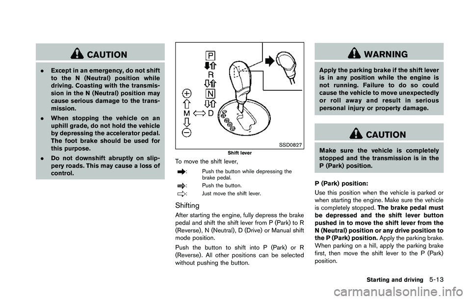 NISSAN 370Z 2014 Owners Manual CAUTION
.Except in an emergency, do not shift
to the N (Neutral) position while
driving. Coasting with the transmis-
sion in the N (Neutral) position may
cause serious damage to the trans-
mission.
. NISSAN 370Z 2014 Owners Manual CAUTION
.Except in an emergency, do not shift
to the N (Neutral) position while
driving. Coasting with the transmis-
sion in the N (Neutral) position may
cause serious damage to the trans-
mission.
.