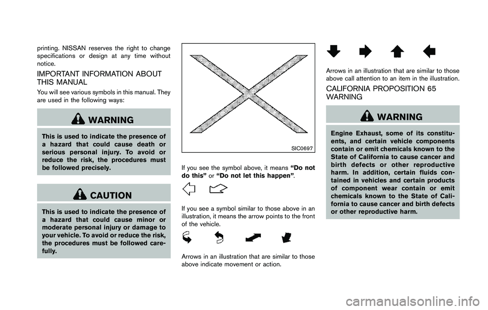 NISSAN 370Z 2014  Owners Manual printing. NISSAN reserves the right to change
specifications or design at any time without
notice.
IMPORTANT INFORMATION ABOUT
THIS MANUAL
You will see various symbols in this manual. They
are used in