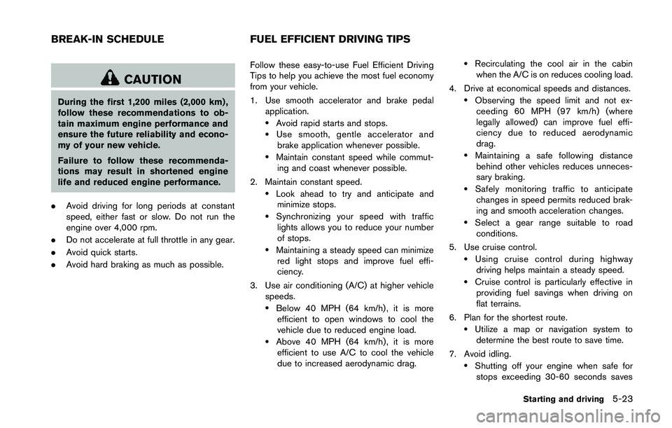 NISSAN 370Z 2014 Owners Manual CAUTION
During the first 1,200 miles (2,000 km) ,
follow these recommendations to ob-
tain maximum engine performance and
ensure the future reliability and econo-
my of your new vehicle.
Failure to fo NISSAN 370Z 2014 Owners Manual CAUTION
During the first 1,200 miles (2,000 km) ,
follow these recommendations to ob-
tain maximum engine performance and
ensure the future reliability and econo-
my of your new vehicle.
Failure to fo