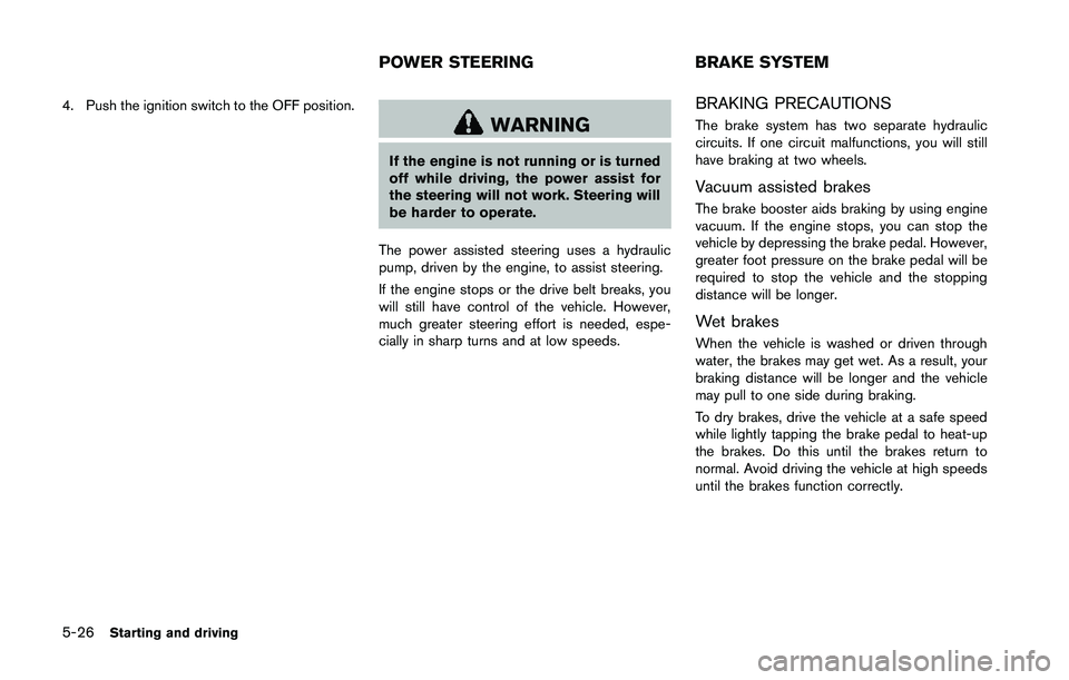 NISSAN 370Z 2014  Owners Manual 4. Push the ignition switch to the OFF position. 