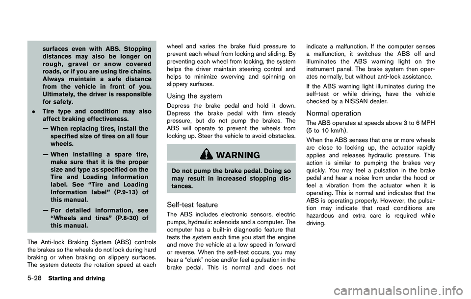 NISSAN 370Z 2014 Owners Manual surfaces even with ABS. Stopping
distances may also be longer on
rough, gravel or snow covered
roads, or if you are using tire chains.
Always maintain a safe distance
from the vehicle in front of you. NISSAN 370Z 2014 Owners Manual surfaces even with ABS. Stopping
distances may also be longer on
rough, gravel or snow covered
roads, or if you are using tire chains.
Always maintain a safe distance
from the vehicle in front of you.