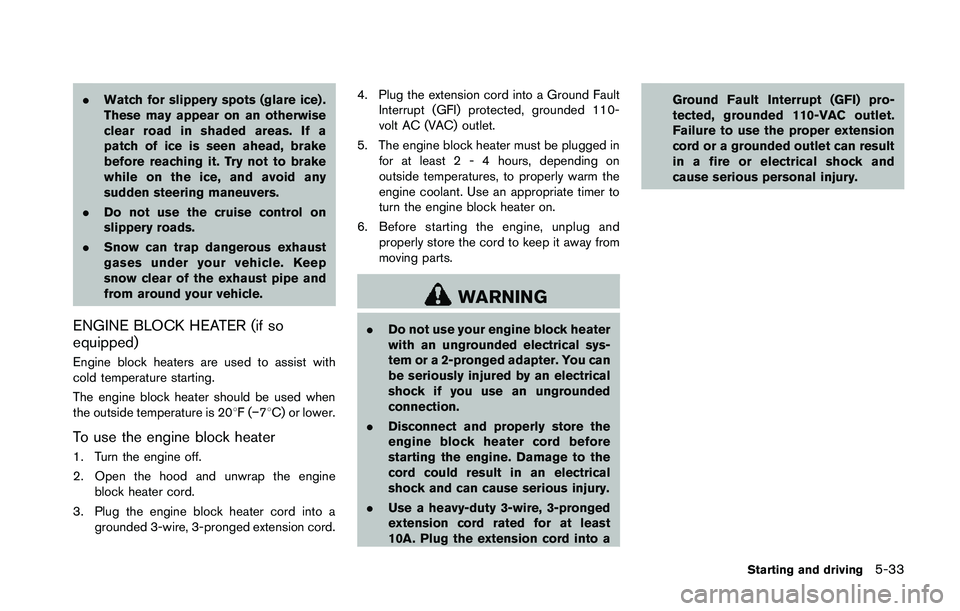 NISSAN 370Z 2014 Owners Manual .Watch for slippery spots (glare ice) .
These may appear on an otherwise
clear road in shaded areas. If a
patch of ice is seen ahead, brake
before reaching it. Try not to brake
while on the ice, and a NISSAN 370Z 2014 Owners Manual .Watch for slippery spots (glare ice) .
These may appear on an otherwise
clear road in shaded areas. If a
patch of ice is seen ahead, brake
before reaching it. Try not to brake
while on the ice, and a
