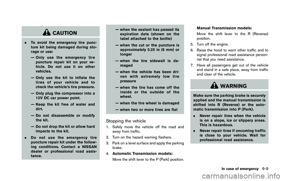 NISSAN 370Z 2014 Owners Manual CAUTION
.To avoid the emergency tire punc-
ture kit being damaged during sto-
rage or use:
— Only use the emergency tire
puncture repair kit on your ve-
hicle. Do not use it on other
vehicles.
— O NISSAN 370Z 2014 Owners Manual CAUTION
.To avoid the emergency tire punc-
ture kit being damaged during sto-
rage or use:
— Only use the emergency tire
puncture repair kit on your ve-
hicle. Do not use it on other
vehicles.
— O