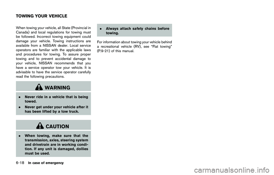 NISSAN 370Z 2014  Owners Manual When towing your vehicle, all State (Provincial in
Canada) and local regulations for towing must
be followed. Incorrect towing equipment could
damage your vehicle. Towing instructions are
available fr