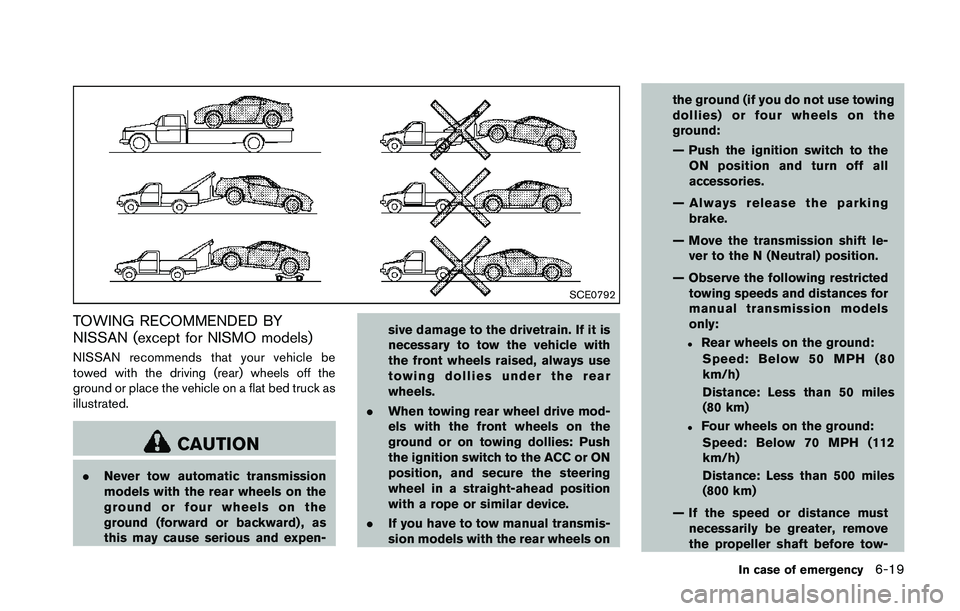 NISSAN 370Z 2014  Owners Manual SCE0792
TOWING RECOMMENDED BY
NISSAN (except for NISMO models)
NISSAN recommends that your vehicle be
towed with the driving (rear) wheels off the
ground or place the vehicle on a flat bed truck as
il