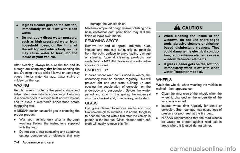 NISSAN 370Z 2014 Owners Manual .If glass cleaner gets on the soft top,
immediately wash it off with clean
water.
. Do not apply direct water pressure,
such as high pressured water from
household hoses, on the lining of
the soft top NISSAN 370Z 2014 Owners Manual .If glass cleaner gets on the soft top,
immediately wash it off with clean
water.
. Do not apply direct water pressure,
such as high pressured water from
household hoses, on the lining of
the soft top