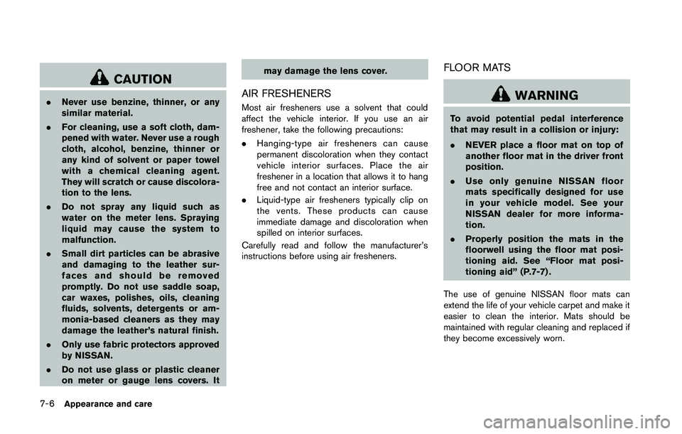 NISSAN 370Z 2014 Owners Manual CAUTION
.Never use benzine, thinner, or any
similar material.
. For cleaning, use a soft cloth, dam-
pened with water. Never use a rough
cloth, alcohol, benzine, thinner or
any kind of solvent or pape NISSAN 370Z 2014 Owners Manual CAUTION
.Never use benzine, thinner, or any
similar material.
. For cleaning, use a soft cloth, dam-
pened with water. Never use a rough
cloth, alcohol, benzine, thinner or
any kind of solvent or pape