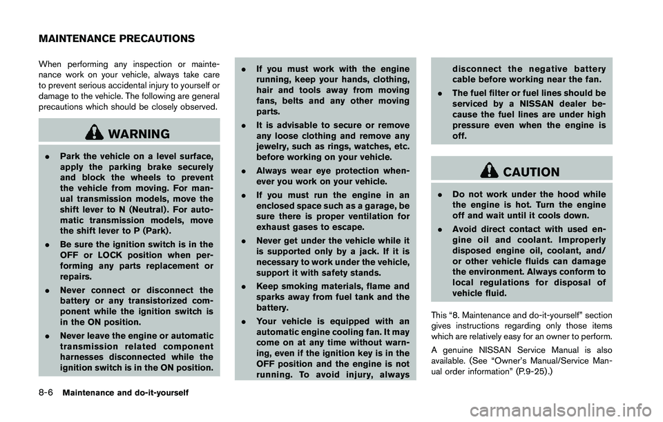 NISSAN 370Z 2014 Owners Manual When performing any inspection or mainte-
nance work on your vehicle, always take care
to prevent serious accidental injury to yourself or
damage to the vehicle. The following are general
precautions NISSAN 370Z 2014 Owners Manual When performing any inspection or mainte-
nance work on your vehicle, always take care
to prevent serious accidental injury to yourself or
damage to the vehicle. The following are general
precautions