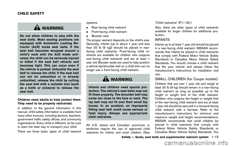 NISSAN 370Z 2014 Owners Guide WARNING
Do not allow children to play with the
seat belts. Most seating positions are
equipped with Automatic Locking Re-
tractor (ALR) mode seat belts. If the
seat belt becomes wrapped around a
child