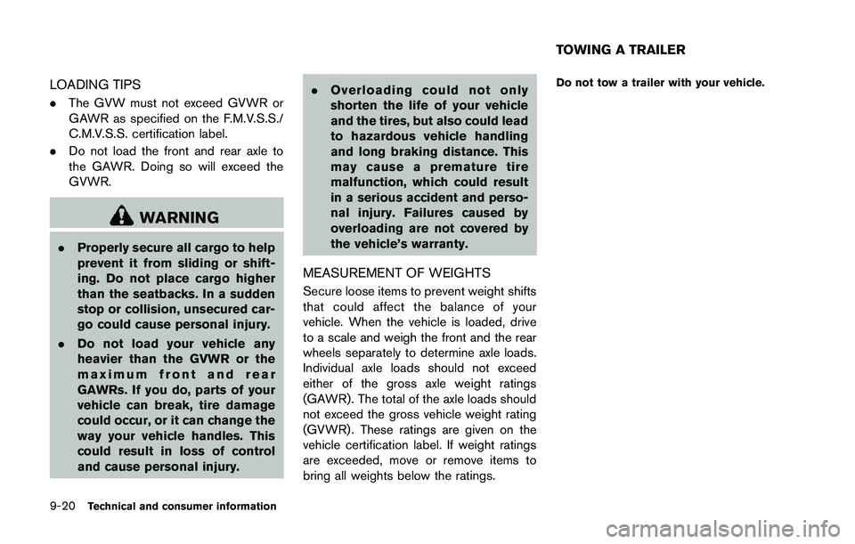 NISSAN 370Z 2014  Owners Manual LOADING TIPS
.The GVW must not exceed GVWR or
GAWR as specified on the F.M.V.S.S./
C.M.V.S.S. certification label.
. Do not load the front and rear axle to
the GAWR. Doing so will exceed the
GVWR. 