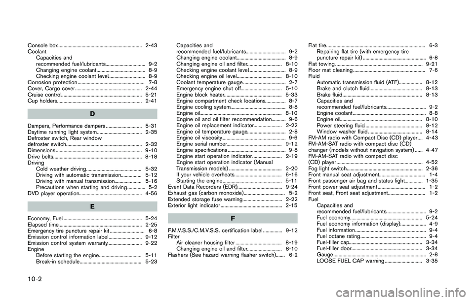NISSAN 370Z 2014 Owners Manual Console box ................................................................. 2-43
CoolantCapacities and
recommended fuel/lubricants............................... 9-2
Changing engine coolant......... NISSAN 370Z 2014 Owners Manual Console box ................................................................. 2-43
CoolantCapacities and
recommended fuel/lubricants............................... 9-2
Changing engine coolant.........