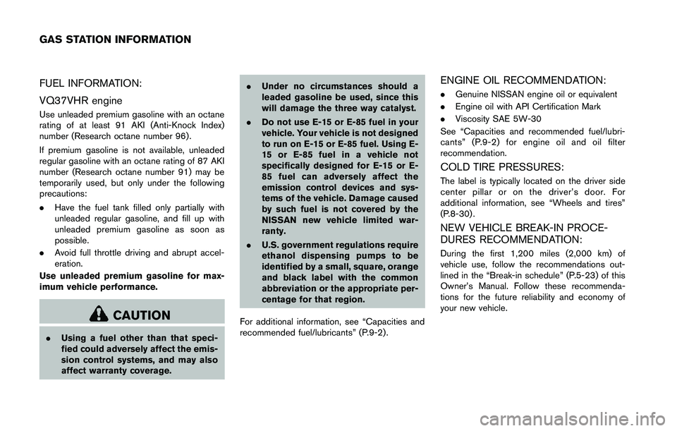 NISSAN 370Z 2014 Owners Manual FUEL INFORMATION:
VQ37VHR engine
Use unleaded premium gasoline with an octane
rating of at least 91 AKI (Anti-Knock Index)
number (Research octane number 96).
If premium gasoline is not available, unl NISSAN 370Z 2014 Owners Manual FUEL INFORMATION:
VQ37VHR engine
Use unleaded premium gasoline with an octane
rating of at least 91 AKI (Anti-Knock Index)
number (Research octane number 96).
If premium gasoline is not available, unl