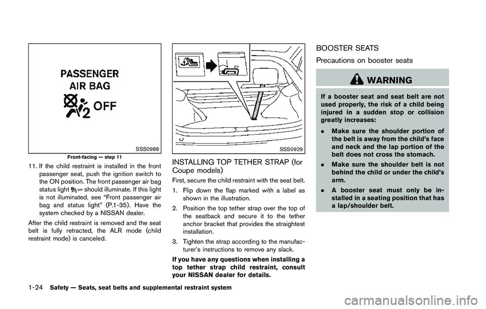 NISSAN 370Z 2014 Service Manual SSS0988Front-facing — step 11
11. If the child restraint is installed in the frontpassenger seat, push the ignition switch to
the ON position. The front passenger air bag
status light NISSAN 370Z 2014 Service Manual SSS0988Front-facing — step 11
11. If the child restraint is installed in the frontpassenger seat, push the ignition switch to
the ON position. The front passenger air bag
status light
