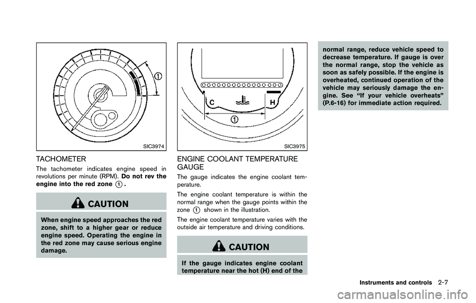 NISSAN 370Z 2014 Manual PDF SIC3974
TACHOMETER
The tachometer indicates engine speed in
revolutions per minute (RPM) .Do not rev the
engine into the red zone
*1. NISSAN 370Z 2014 Manual PDF SIC3974
TACHOMETER
The tachometer indicates engine speed in
revolutions per minute (RPM) .Do not rev the
engine into the red zone
*1.