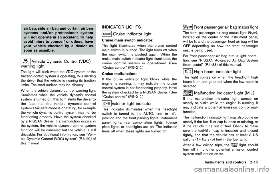 NISSAN 370Z 2014 Manual PDF air bag, side air bag and curtain air bag
systems and/or pretensioner system
will not operate in an accident. To help
avoid injury to yourself or others, have
your vehicle checked by a dealer as
soon NISSAN 370Z 2014 Manual PDF air bag, side air bag and curtain air bag
systems and/or pretensioner system
will not operate in an accident. To help
avoid injury to yourself or others, have
your vehicle checked by a dealer as
soon