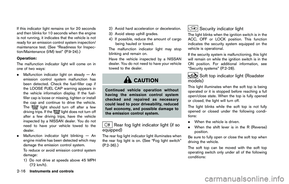 NISSAN 370Z 2014  Owners Manual If this indicator light remains on for 20 seconds
and then blinks for 10 seconds when the engine
is not running, it indicates that the vehicle is not
ready for an emission control system inspection/
m