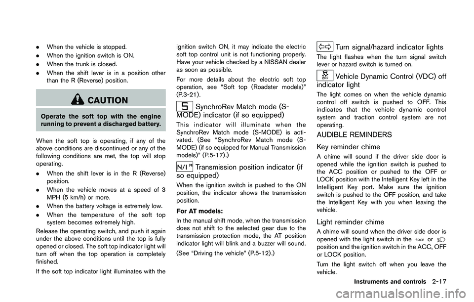 NISSAN 370Z 2014 Manual Online .When the vehicle is stopped.
. When the ignition switch is ON.
. When the trunk is closed.
. When the shift lever is in a position other
than the R (Reverse) position. NISSAN 370Z 2014 Manual Online .When the vehicle is stopped.
. When the ignition switch is ON.
. When the trunk is closed.
. When the shift lever is in a position other
than the R (Reverse) position.