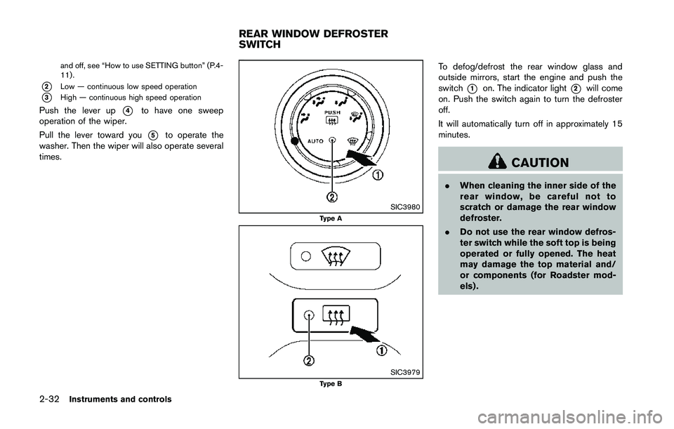NISSAN 370Z 2014 Owners Manual and off, see “How to use SETTING button” (P.4-
11).
*2Low — continuous low speed operation
*3High — continuous high speed operation
Push the lever up*4to have one sweep
operation of the wiper. NISSAN 370Z 2014 Owners Manual and off, see “How to use SETTING button” (P.4-
11).
*2Low — continuous low speed operation
*3High — continuous high speed operation
Push the lever up*4to have one sweep
operation of the wiper.